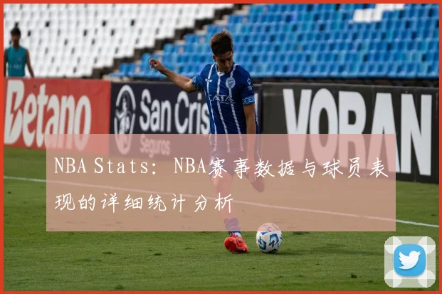 NBA Stats：NBA赛事数据与球员表现的详细统计分析
