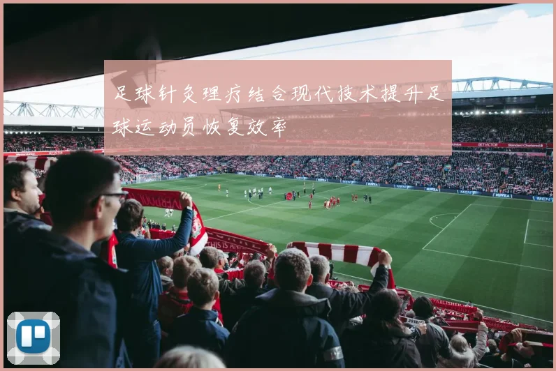 足球针灸理疗结合现代技术提升足球运动员恢复效率