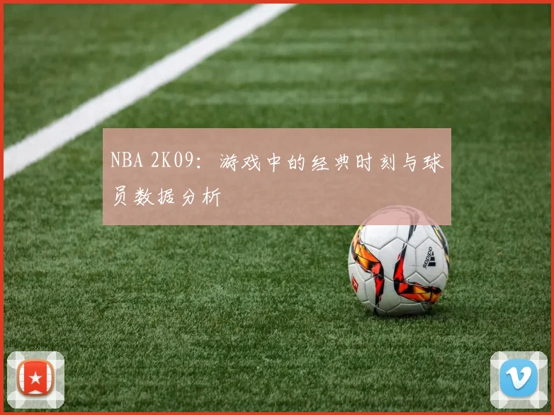 NBA 2K09：游戏中的经典时刻与球员数据分析